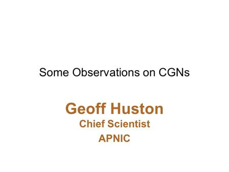 Some Observations on CGNs Geoff Huston Chief Scientist APNIC.