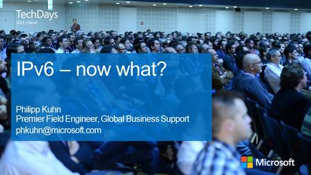 IPv6 – now what? Philipp Kuhn Premier Field Engineer, Global Business Support phkuhn@microsoft.com.