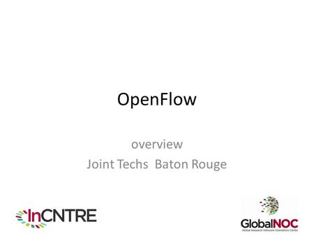OpenFlow overview Joint Techs Baton Rouge. Classic Ethernet Originally a true broadcast medium Each end-system network interface card (NIC) received every.