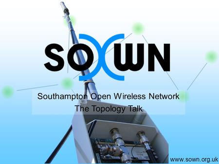Www.sown.org.uk Southampton Open Wireless Network The Topology Talk.
