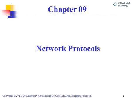Copyright © 2011, Dr. Dharma P. Agrawal and Dr. Qing-An Zeng. All rights reserved. 1 Chapter 09 Network Protocols.