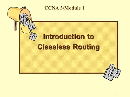 1 Introduction to Classless Routing CCNA 3/Module 1.