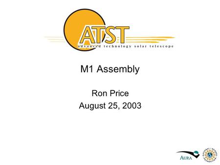 M1 Assembly Ron Price August 25, 2003. M1 Assembly Functional Requirements 4 meter diameter clear aperture M1 surface figure quality 32 nm rms Operating.