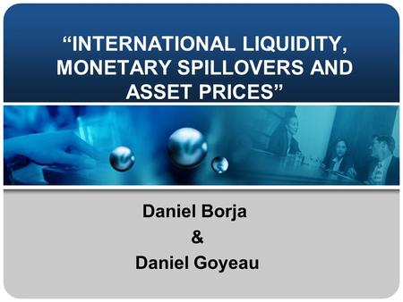 “INTERNATIONAL LIQUIDITY, MONETARY SPILLOVERS AND ASSET PRICES” Daniel Borja & Daniel Goyeau.