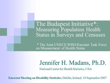 The Budapest Initiative*: Measuring Population Health Status in Surveys and Censuses * The Joint UNECE/WHO/Eurostat Task Force on Measurement of Health.