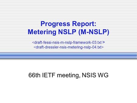 Progress Report: Metering NSLP (M-NSLP) 66th IETF meeting, NSIS WG.