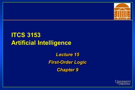 ITCS 3153 Artificial Intelligence Lecture 15 First-Order Logic Chapter 9 Lecture 15 First-Order Logic Chapter 9.