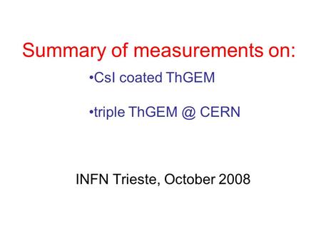 INFN Trieste, October 2008 Summary of measurements on: CsI coated ThGEM triple CERN.
