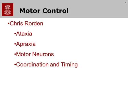 1 Motor Control Chris Rorden Ataxia Apraxia Motor Neurons Coordination and Timing.