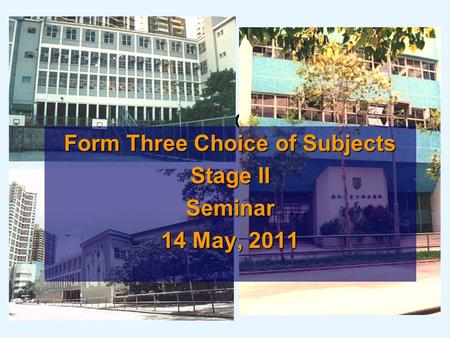 St. Francis ’ Canossian College Form Three Choice of Subjects Stage II Seminar 14 May, 2011.