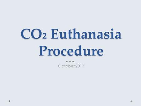 CO₂ Euthanasia Procedure October 2013. AVMA Guidelines for the Euthanasia of Animals: 2013 Edition Small Laboratory rodents: mouse, rat, hamster, gerbil,