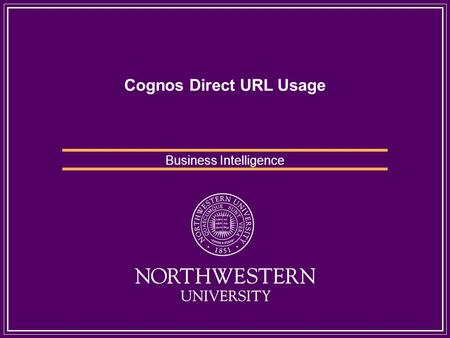 Cognos Direct URL Usage Business Intelligence. Using URLs Cognos 8 can be utilized directly with parameterized URLs. These URLs can send users directly.