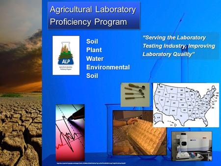 Agricultural Laboratory Proficiency Program SoilPlantWater Environmental Soil Serving the Laboratory “Serving the Laboratory Testing Industry, Improving.