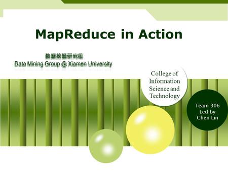 MapReduce in Action Team 306 Led by Chen Lin College of Information Science and Technology.