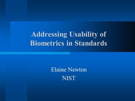 Addressing Usability of Biometrics in Standards Elaine Newton NIST.