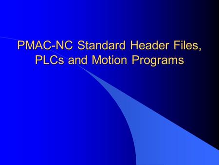 PMAC-NC Standard Header Files, PLCs and Motion Programs.