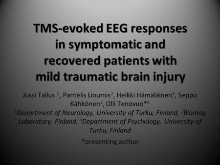 TMS-evoked EEG responses in symptomatic and recovered patients with mild traumatic brain injury Jussi Tallus 1, Pantelis Lioumis 2, Heikki Hämäläinen 3,