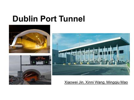 Dublin Port Tunnel Xiaowei Jin, Xinni Wang, Mingqiu Mao.