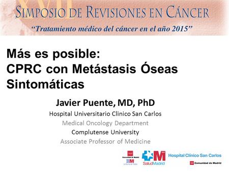Más es posible: CPRC con Metástasis Óseas Sintomáticas Javier Puente, MD, PhD Hospital Universitario Clinico San Carlos Medical Oncology Department Complutense.