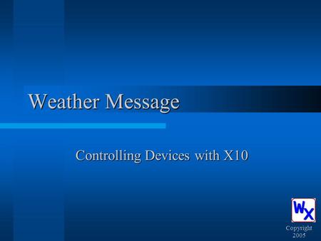Weather Message Controlling Devices with X10 Copyright 2005.