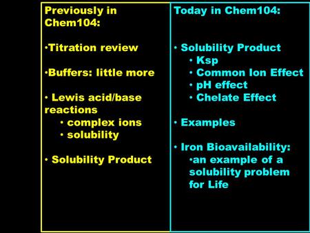 Previously in Chem104: Titration review Buffers: little more Lewis acid/base reactions complex ions solubility Solubility Product Today in Chem104: Solubility.
