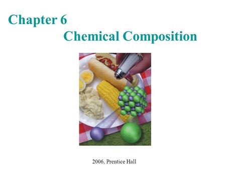 Chapter 6 Chemical Composition 2006, Prentice Hall.