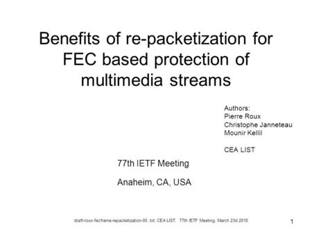Draft-roux-fecframe-repacketization-00..txt, CEA LIST, 77th IETF Meeting, March 23d 2010 1 Benefits of re-packetization for FEC based protection of multimedia.