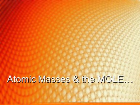 Atomic Masses & the MOLE…