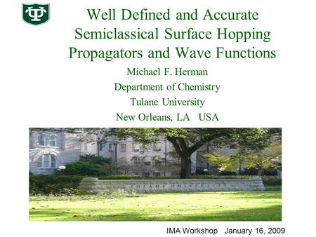 Well Defined and Accurate Semiclassical Surface Hopping Propagators and Wave Functions Michael F. Herman Department of Chemistry Tulane University New.