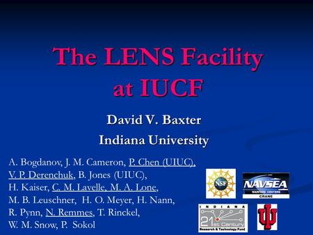 The LENS Facility at IUCF David V. Baxter Indiana University A. Bogdanov, J. M. Cameron, P. Chen (UIUC), V. P. Derenchuk, B. Jones (UIUC), H. Kaiser, C.