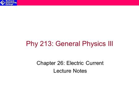 Phy 213: General Physics III Chapter 26: Electric Current Lecture Notes.
