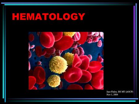 HEMATOLOGY WHAT IT IS : Study & measurement of individual elements of Blood. WHAT IT’S COMPOSED OF. SHOW SLIDES FROM PERIPHERAL BLOOD TUTOR CD OR USE PLATE.