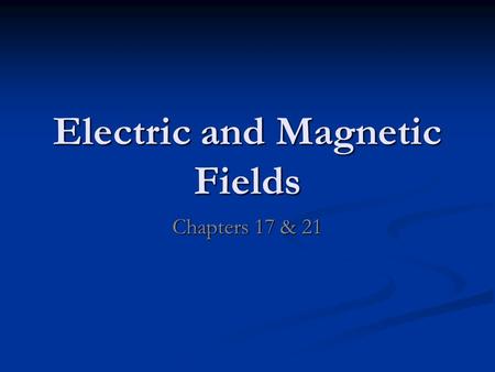 Electric and Magnetic Fields Chapters 17 & 21. Electric Field Electric force, like gravitational force, is a field force Electric force, like gravitational.