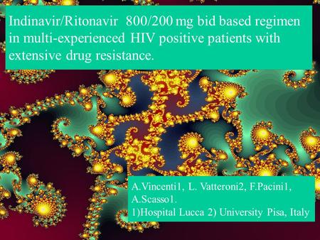 Indinavir/Ritonavir 800/200 mg bid based regimen in multi-experienced HIV positive patients with extensive drug resistance. A.Vincenti1, L. Vatteroni2,