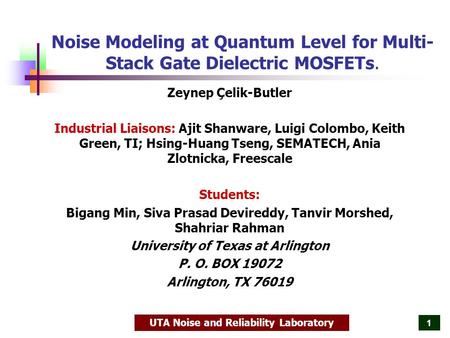 UTA Noise and Reliability Laboratory 1 Noise Modeling at Quantum Level for Multi- Stack Gate Dielectric MOSFETs. Zeynep Çelik-Butler Industrial Liaisons: