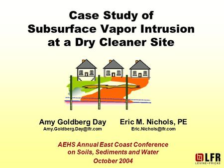 Case Study of Subsurface Vapor Intrusion at a Dry Cleaner Site Amy Goldberg Day AEHS Annual East Coast Conference on Soils, Sediments.