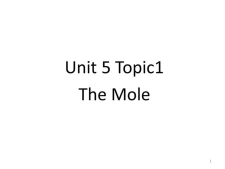 Unit 5 Topic1 The Mole 1. Collection Terms 1 trio= 3 singers 1 six-pack Cola=6 cans Cola drink 1 dozen donuts=12 donuts 1 gross of pencils=144 pencils.