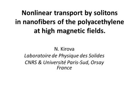 Nonlinear transport by solitons in nanofibers of the polyacethylene at high magnetic fields. N. Kirova Laboratoire de Physique des Solides CNRS & Université.