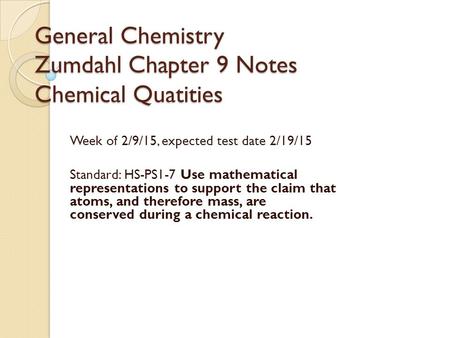 General Chemistry Zumdahl Chapter 9 Notes Chemical Quatities Week of 2/9/15, expected test date 2/19/15 Standard: HS-PS1-7 Use mathematical representations.