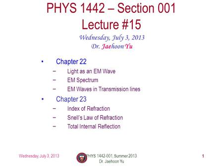 Wednesday, July 3, 2013PHYS 1442-001, Summer 2013 Dr. Jaehoon Yu 1 PHYS 1442 – Section 001 Lecture #15 Wednesday, July 3, 2013 Dr. Jaehoon Yu Chapter 22.