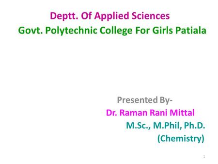 Deptt. Of Applied Sciences Govt. Polytechnic College For Girls Patiala Presented By- Dr. Raman Rani Mittal M.Sc., M.Phil, Ph.D. (Chemistry) 1.