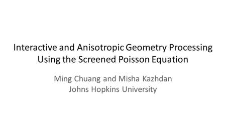 Ming Chuang and Misha Kazhdan Johns Hopkins University