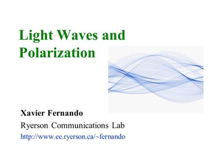 Light Waves and Polarization Xavier Fernando Ryerson Communications Lab