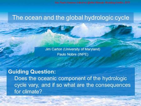 The ocean and the global hydrologic cycle Jim Carton (University of Maryland) Paulo Nobre (INPE) São Paulo Summer School on Global Climate Modeling October,