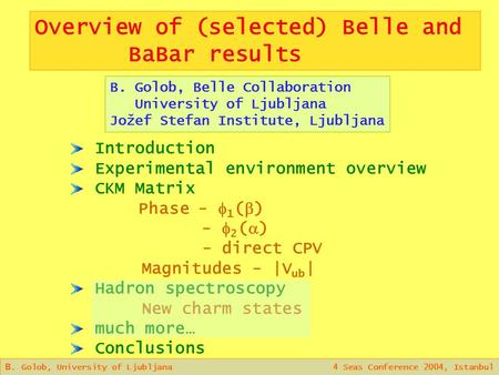 B. Golob, University of Ljubljana 4 Seas Conference 2004, Istanbul Overview of (selected) Belle and BaBar results B. Golob, Belle Collaboration University.