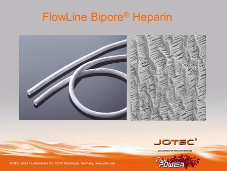Product Description FlowLine Bipore vascular graft heparin coating of inner surface medical device class III wall thickness: 0,4 mm (thin wall)