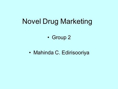 Novel Drug Marketing Group 2 Mahinda C. Edirisooriya.