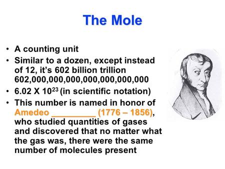 The Mole A counting unit Similar to a dozen, except instead of 12, it’s 602 billion trillion 602,000,000,000,000,000,000,000 6.02 X 10 23 (in scientific.