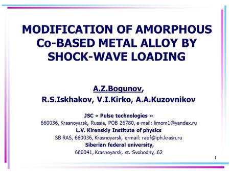 11 MODIFICATION OF AMORPHOUS Co-BASED METAL ALLOY BY SHOCK-WAVE LOADING A.Z.Bogunov, R.S.Iskhakov, V.I.Kirko, A.A.Kuzovnikov JSC « Pulse technologies »