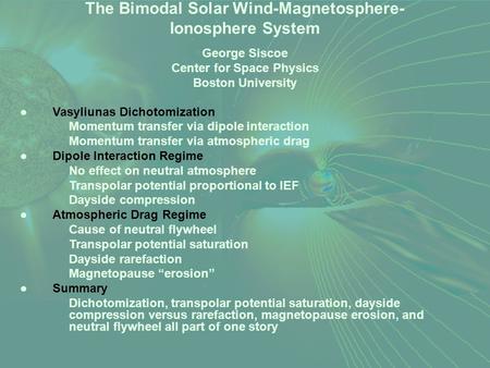 The Bimodal Solar Wind-Magnetosphere- Ionosphere System George Siscoe Center for Space Physics Boston University ●Vasyliunas Dichotomization Momentum transfer.